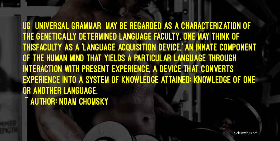 Noam Chomsky Quotes: Ug [universal Grammar] May Be Regarded As A Characterization Of The Genetically Determined Language Faculty. One May Think Of Thisfaculty