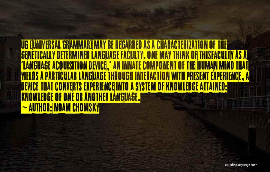 Noam Chomsky Quotes: Ug [universal Grammar] May Be Regarded As A Characterization Of The Genetically Determined Language Faculty. One May Think Of Thisfaculty