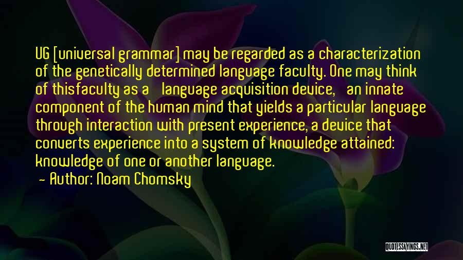 Noam Chomsky Quotes: Ug [universal Grammar] May Be Regarded As A Characterization Of The Genetically Determined Language Faculty. One May Think Of Thisfaculty