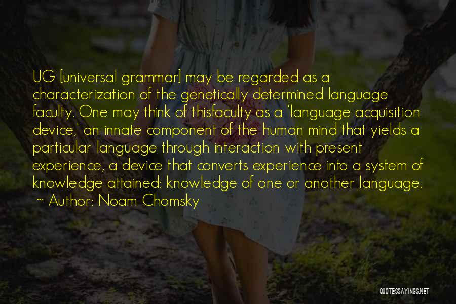 Noam Chomsky Quotes: Ug [universal Grammar] May Be Regarded As A Characterization Of The Genetically Determined Language Faculty. One May Think Of Thisfaculty