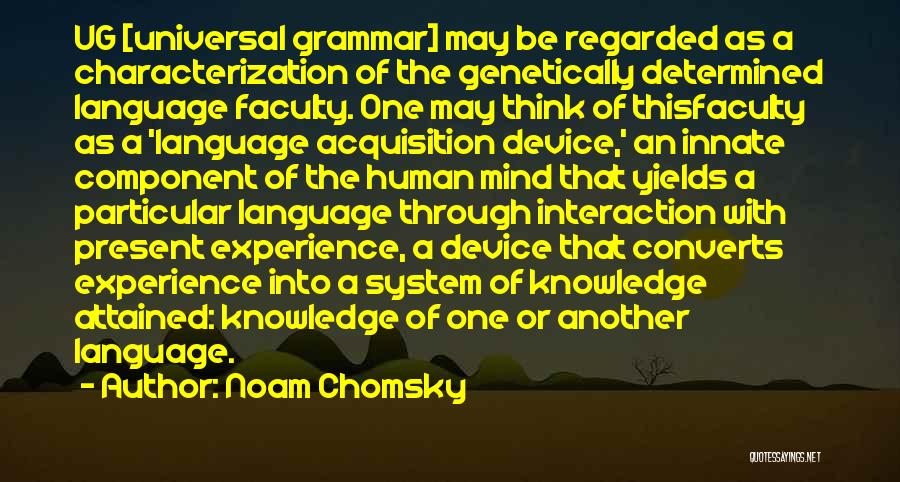 Noam Chomsky Quotes: Ug [universal Grammar] May Be Regarded As A Characterization Of The Genetically Determined Language Faculty. One May Think Of Thisfaculty