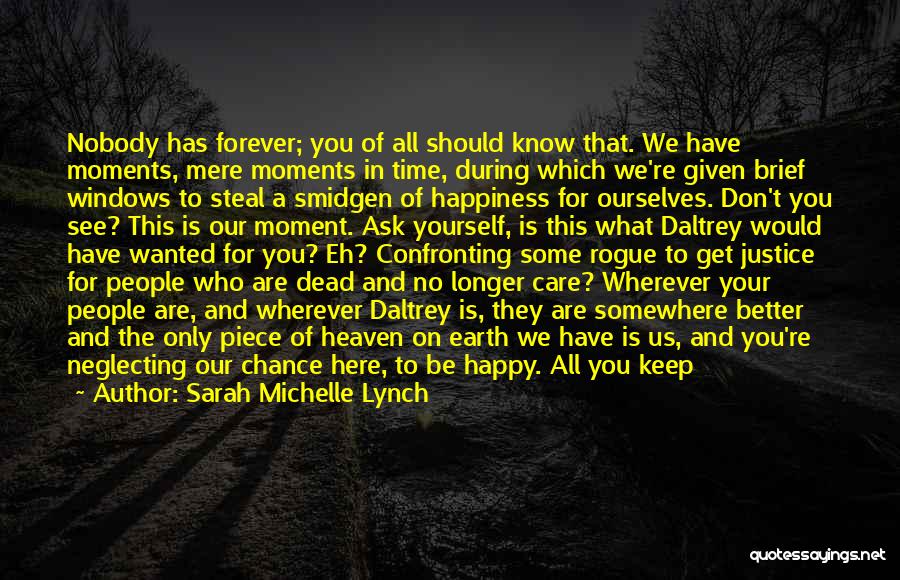 Sarah Michelle Lynch Quotes: Nobody Has Forever; You Of All Should Know That. We Have Moments, Mere Moments In Time, During Which We're Given