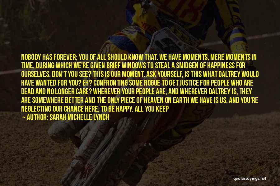 Sarah Michelle Lynch Quotes: Nobody Has Forever; You Of All Should Know That. We Have Moments, Mere Moments In Time, During Which We're Given