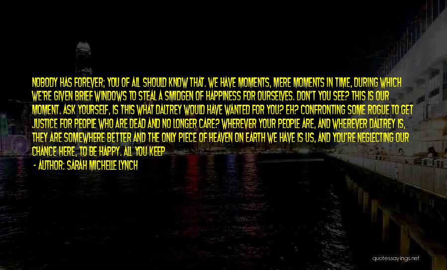 Sarah Michelle Lynch Quotes: Nobody Has Forever; You Of All Should Know That. We Have Moments, Mere Moments In Time, During Which We're Given