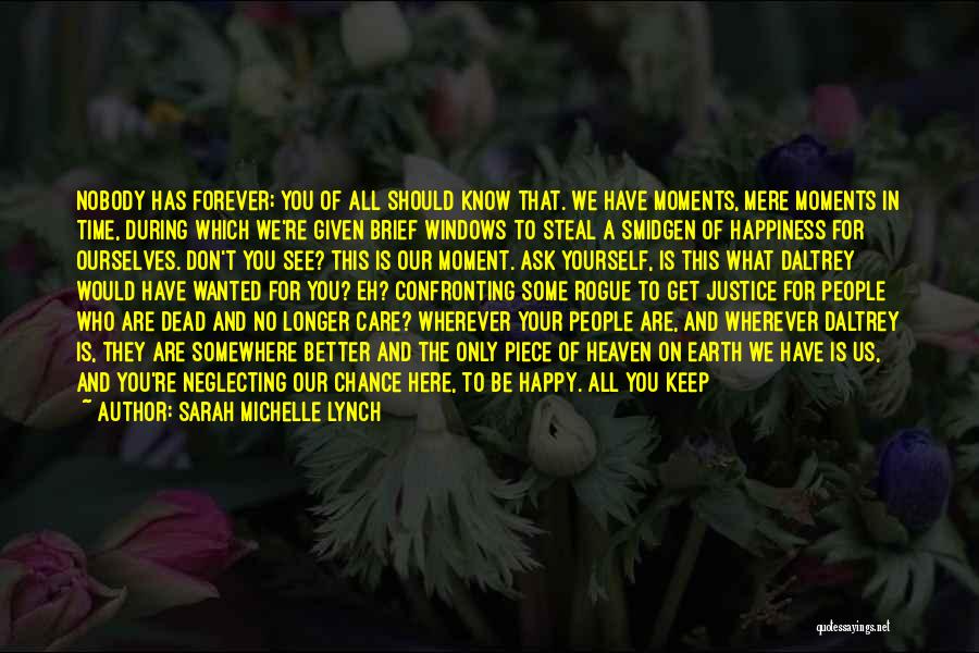 Sarah Michelle Lynch Quotes: Nobody Has Forever; You Of All Should Know That. We Have Moments, Mere Moments In Time, During Which We're Given