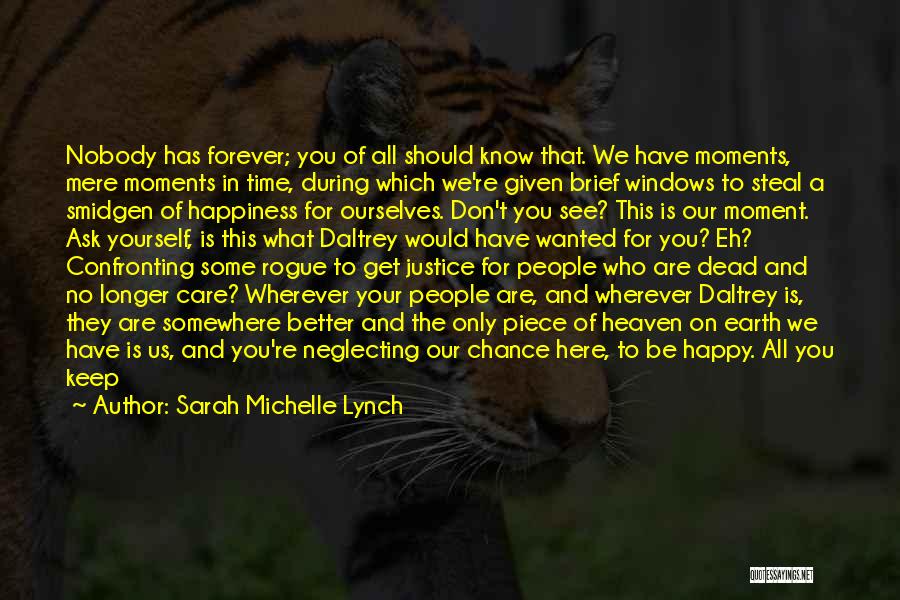 Sarah Michelle Lynch Quotes: Nobody Has Forever; You Of All Should Know That. We Have Moments, Mere Moments In Time, During Which We're Given