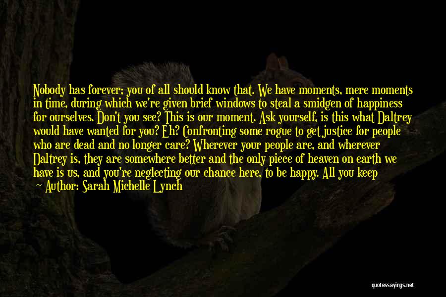 Sarah Michelle Lynch Quotes: Nobody Has Forever; You Of All Should Know That. We Have Moments, Mere Moments In Time, During Which We're Given