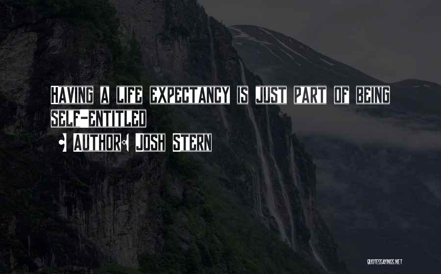 Josh Stern Quotes: Having A Life Expectancy Is Just Part Of Being Self-entitled