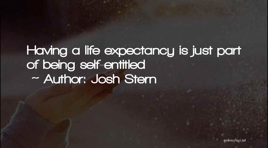 Josh Stern Quotes: Having A Life Expectancy Is Just Part Of Being Self-entitled