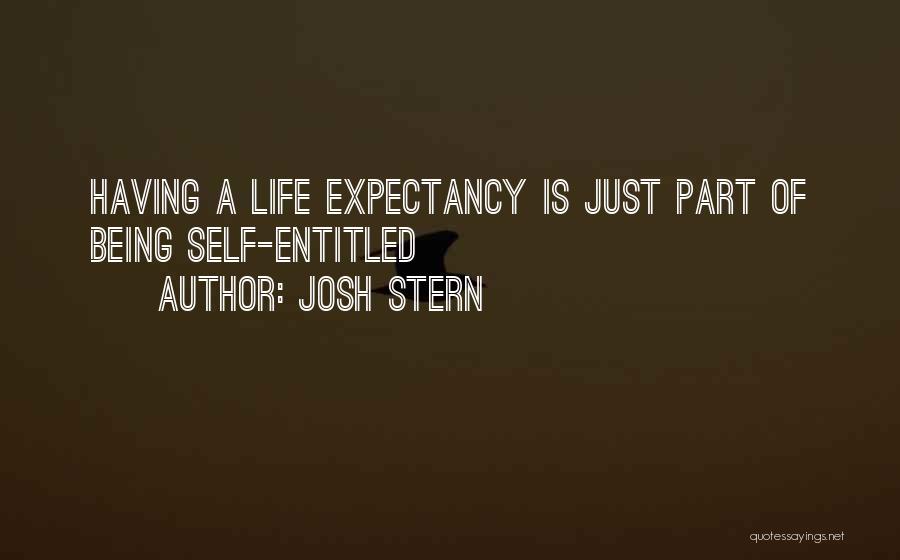 Josh Stern Quotes: Having A Life Expectancy Is Just Part Of Being Self-entitled