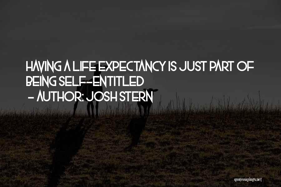 Josh Stern Quotes: Having A Life Expectancy Is Just Part Of Being Self-entitled