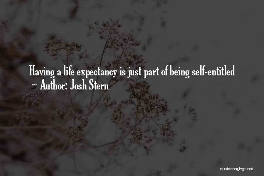Josh Stern Quotes: Having A Life Expectancy Is Just Part Of Being Self-entitled