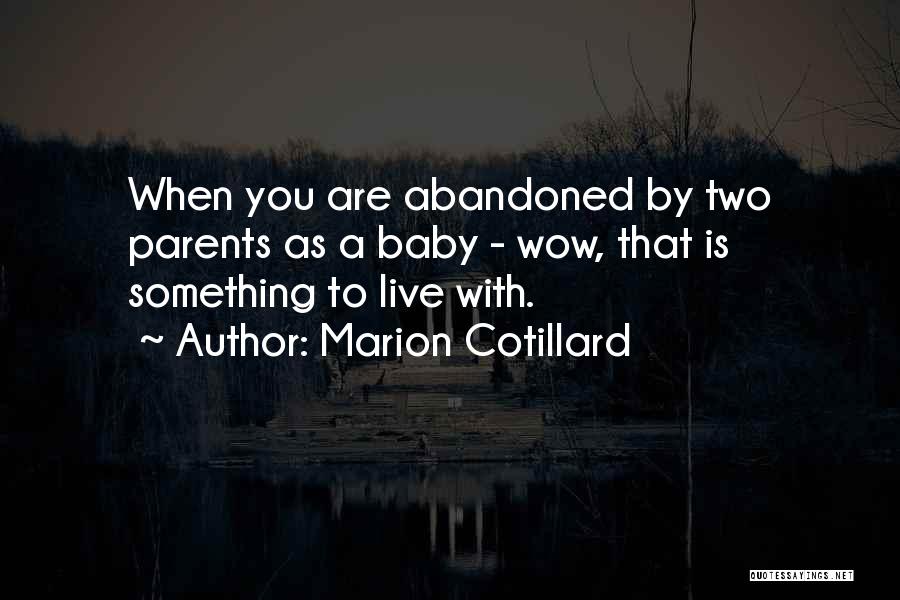 Marion Cotillard Quotes: When You Are Abandoned By Two Parents As A Baby - Wow, That Is Something To Live With.