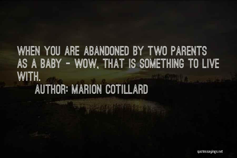 Marion Cotillard Quotes: When You Are Abandoned By Two Parents As A Baby - Wow, That Is Something To Live With.