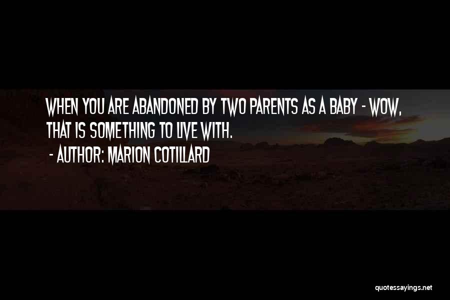 Marion Cotillard Quotes: When You Are Abandoned By Two Parents As A Baby - Wow, That Is Something To Live With.