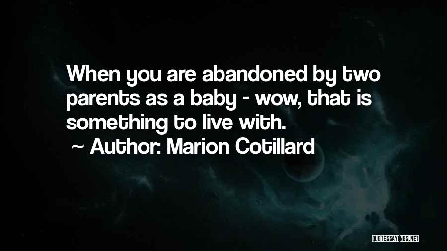 Marion Cotillard Quotes: When You Are Abandoned By Two Parents As A Baby - Wow, That Is Something To Live With.