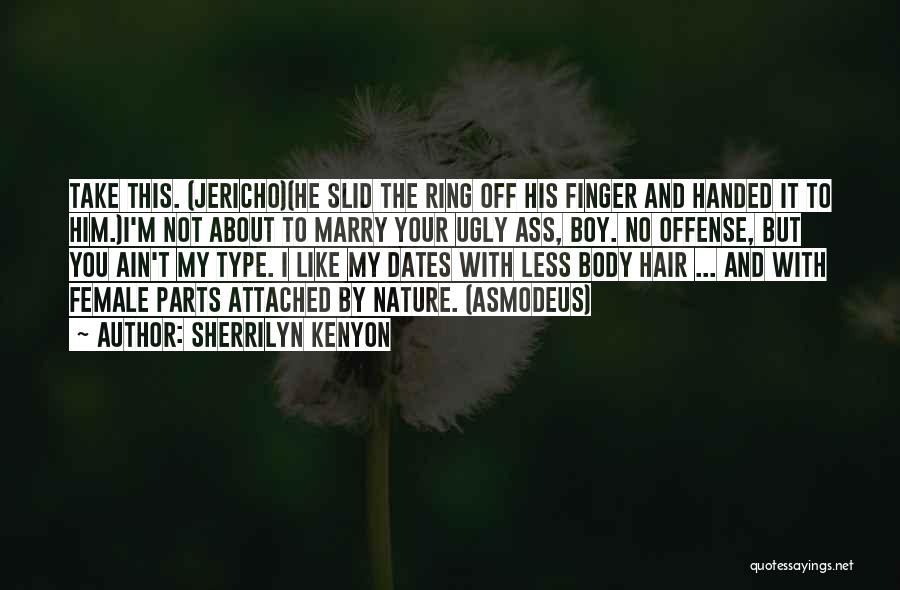 Sherrilyn Kenyon Quotes: Take This. (jericho)(he Slid The Ring Off His Finger And Handed It To Him.)i'm Not About To Marry Your Ugly