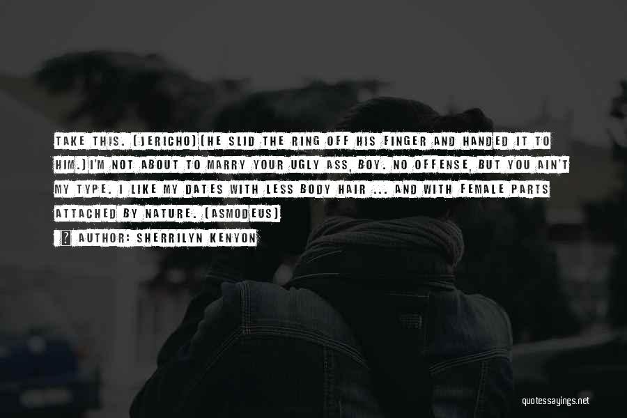 Sherrilyn Kenyon Quotes: Take This. (jericho)(he Slid The Ring Off His Finger And Handed It To Him.)i'm Not About To Marry Your Ugly