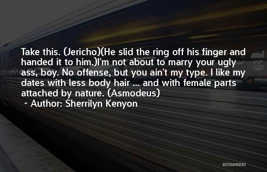 Sherrilyn Kenyon Quotes: Take This. (jericho)(he Slid The Ring Off His Finger And Handed It To Him.)i'm Not About To Marry Your Ugly