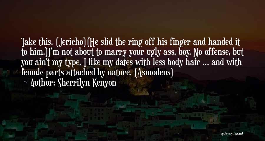 Sherrilyn Kenyon Quotes: Take This. (jericho)(he Slid The Ring Off His Finger And Handed It To Him.)i'm Not About To Marry Your Ugly