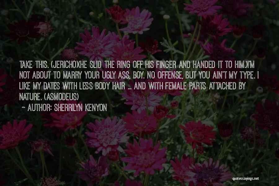 Sherrilyn Kenyon Quotes: Take This. (jericho)(he Slid The Ring Off His Finger And Handed It To Him.)i'm Not About To Marry Your Ugly