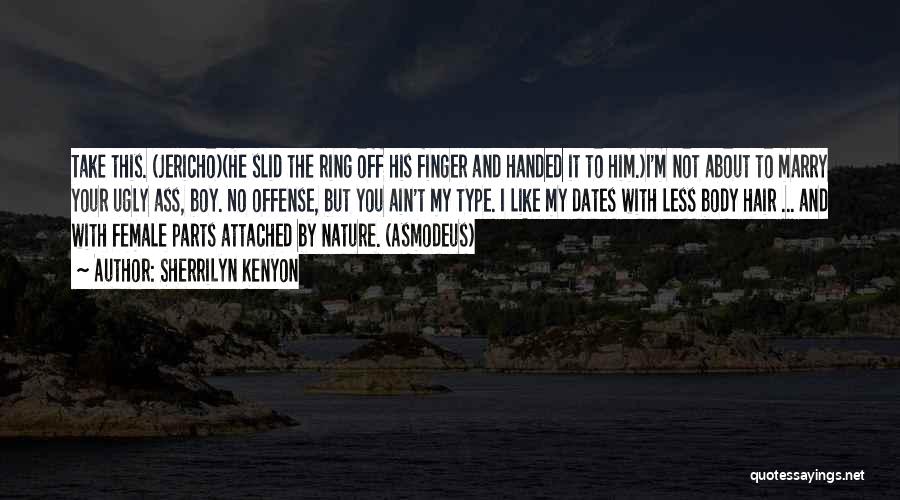 Sherrilyn Kenyon Quotes: Take This. (jericho)(he Slid The Ring Off His Finger And Handed It To Him.)i'm Not About To Marry Your Ugly