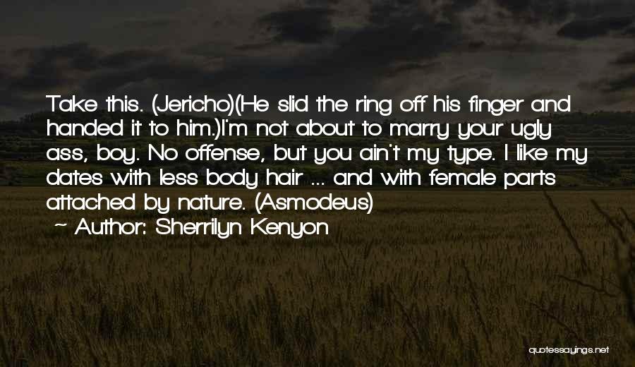 Sherrilyn Kenyon Quotes: Take This. (jericho)(he Slid The Ring Off His Finger And Handed It To Him.)i'm Not About To Marry Your Ugly