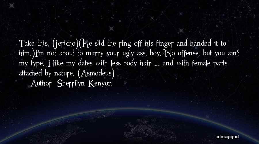 Sherrilyn Kenyon Quotes: Take This. (jericho)(he Slid The Ring Off His Finger And Handed It To Him.)i'm Not About To Marry Your Ugly