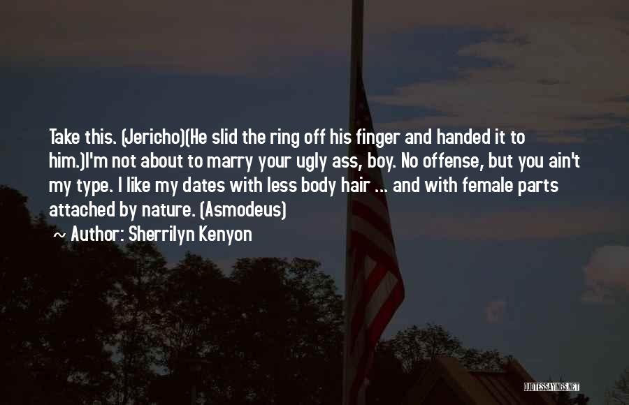 Sherrilyn Kenyon Quotes: Take This. (jericho)(he Slid The Ring Off His Finger And Handed It To Him.)i'm Not About To Marry Your Ugly