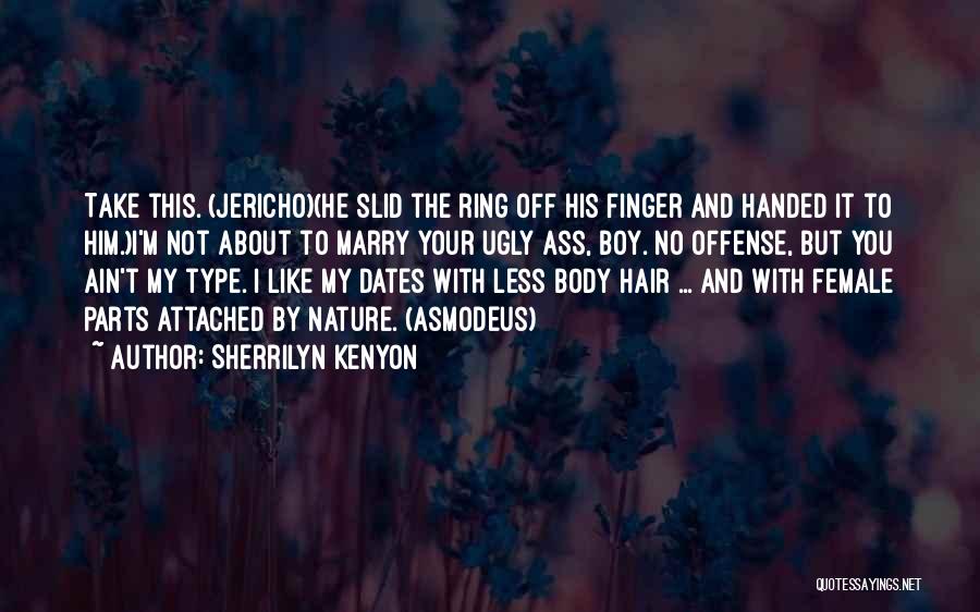 Sherrilyn Kenyon Quotes: Take This. (jericho)(he Slid The Ring Off His Finger And Handed It To Him.)i'm Not About To Marry Your Ugly