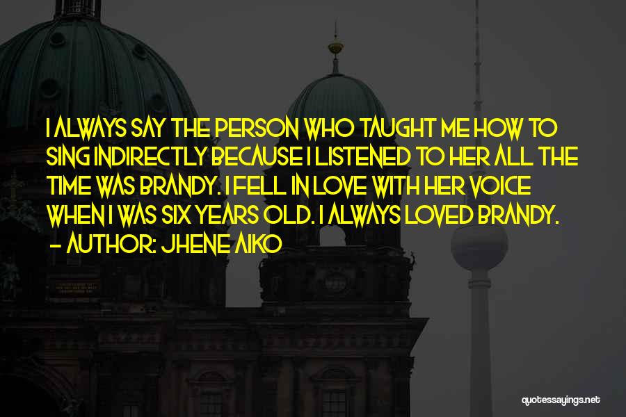 Jhene Aiko Quotes: I Always Say The Person Who Taught Me How To Sing Indirectly Because I Listened To Her All The Time
