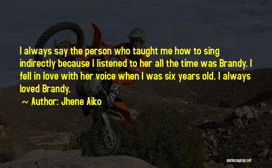 Jhene Aiko Quotes: I Always Say The Person Who Taught Me How To Sing Indirectly Because I Listened To Her All The Time