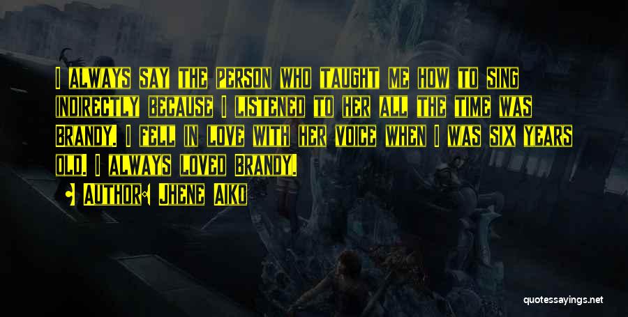 Jhene Aiko Quotes: I Always Say The Person Who Taught Me How To Sing Indirectly Because I Listened To Her All The Time