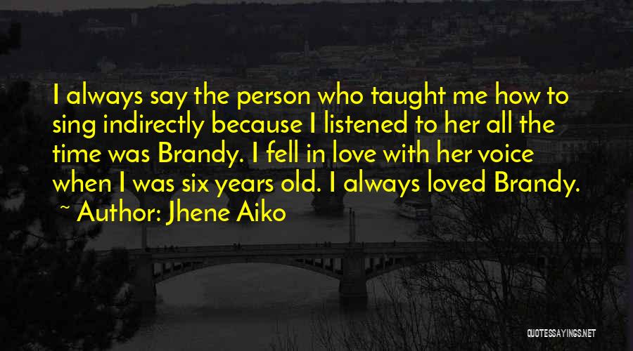 Jhene Aiko Quotes: I Always Say The Person Who Taught Me How To Sing Indirectly Because I Listened To Her All The Time