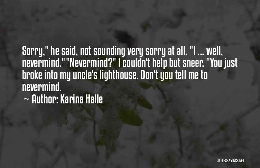 Karina Halle Quotes: Sorry, He Said, Not Sounding Very Sorry At All. I ... Well, Nevermind.nevermind? I Couldn't Help But Sneer. You Just