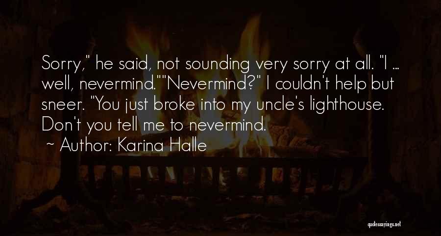 Karina Halle Quotes: Sorry, He Said, Not Sounding Very Sorry At All. I ... Well, Nevermind.nevermind? I Couldn't Help But Sneer. You Just