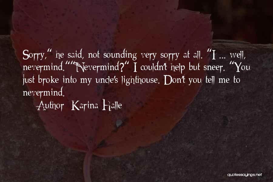 Karina Halle Quotes: Sorry, He Said, Not Sounding Very Sorry At All. I ... Well, Nevermind.nevermind? I Couldn't Help But Sneer. You Just