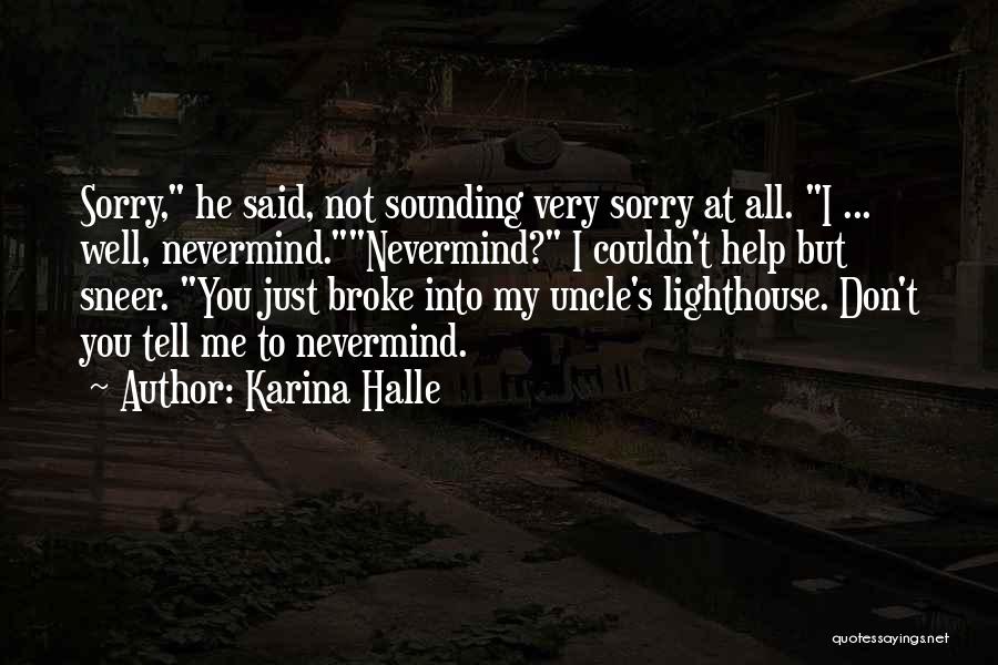 Karina Halle Quotes: Sorry, He Said, Not Sounding Very Sorry At All. I ... Well, Nevermind.nevermind? I Couldn't Help But Sneer. You Just