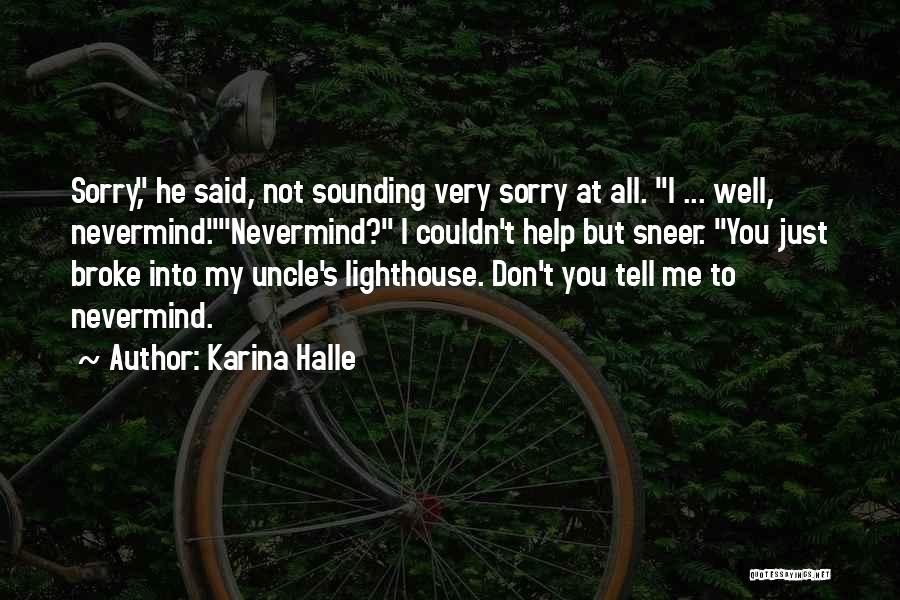 Karina Halle Quotes: Sorry, He Said, Not Sounding Very Sorry At All. I ... Well, Nevermind.nevermind? I Couldn't Help But Sneer. You Just