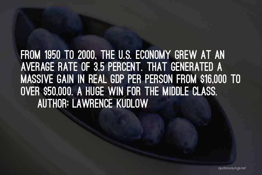 Lawrence Kudlow Quotes: From 1950 To 2000, The U.s. Economy Grew At An Average Rate Of 3.5 Percent. That Generated A Massive Gain