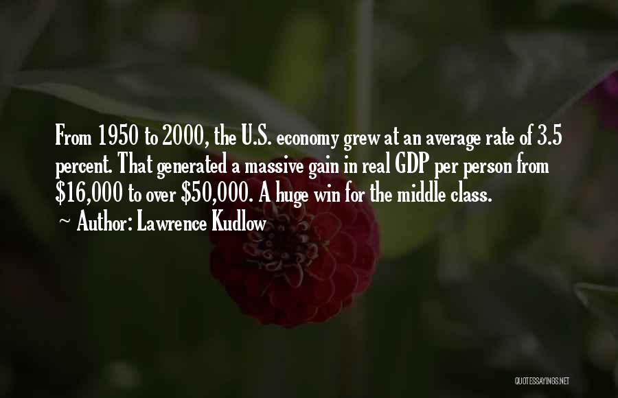 Lawrence Kudlow Quotes: From 1950 To 2000, The U.s. Economy Grew At An Average Rate Of 3.5 Percent. That Generated A Massive Gain