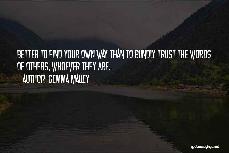 Gemma Malley Quotes: Better To Find Your Own Way Than To Blindly Trust The Words Of Others, Whoever They Are.