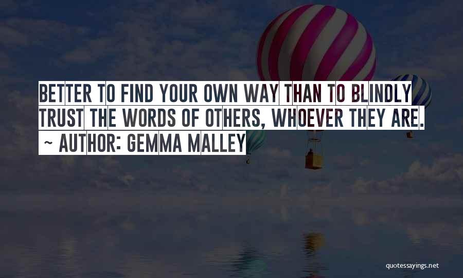 Gemma Malley Quotes: Better To Find Your Own Way Than To Blindly Trust The Words Of Others, Whoever They Are.