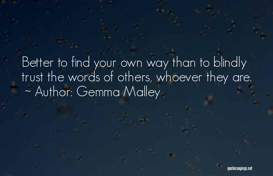 Gemma Malley Quotes: Better To Find Your Own Way Than To Blindly Trust The Words Of Others, Whoever They Are.