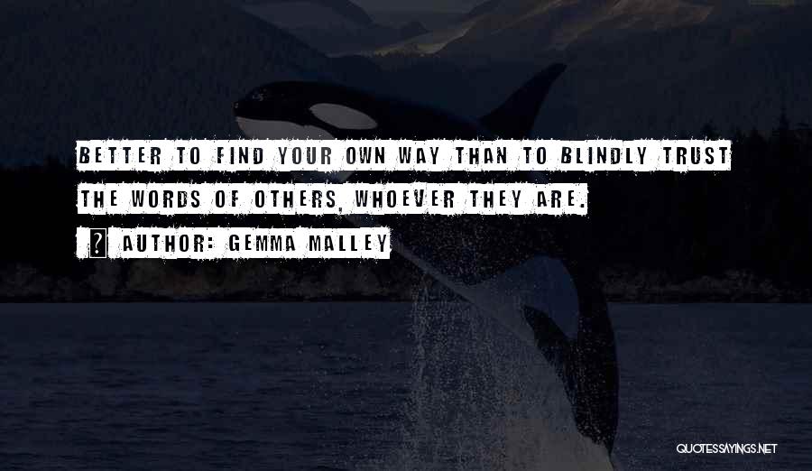 Gemma Malley Quotes: Better To Find Your Own Way Than To Blindly Trust The Words Of Others, Whoever They Are.