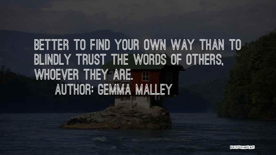 Gemma Malley Quotes: Better To Find Your Own Way Than To Blindly Trust The Words Of Others, Whoever They Are.
