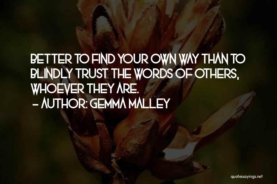 Gemma Malley Quotes: Better To Find Your Own Way Than To Blindly Trust The Words Of Others, Whoever They Are.