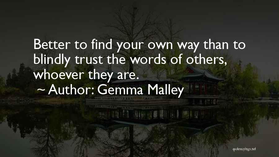 Gemma Malley Quotes: Better To Find Your Own Way Than To Blindly Trust The Words Of Others, Whoever They Are.