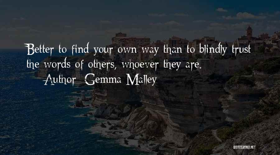 Gemma Malley Quotes: Better To Find Your Own Way Than To Blindly Trust The Words Of Others, Whoever They Are.