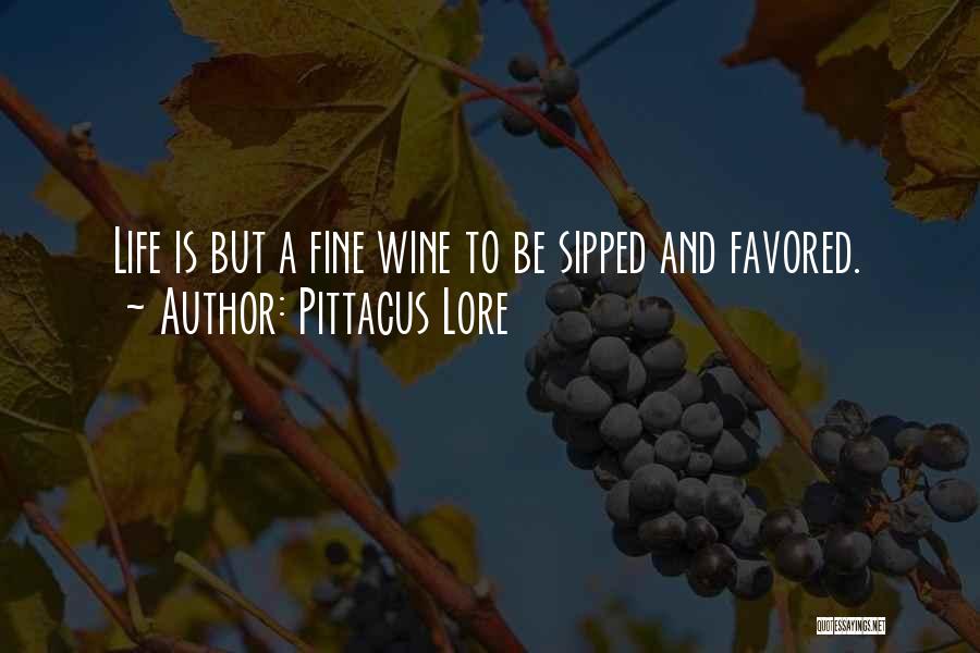 Pittacus Lore Quotes: Life Is But A Fine Wine To Be Sipped And Favored.